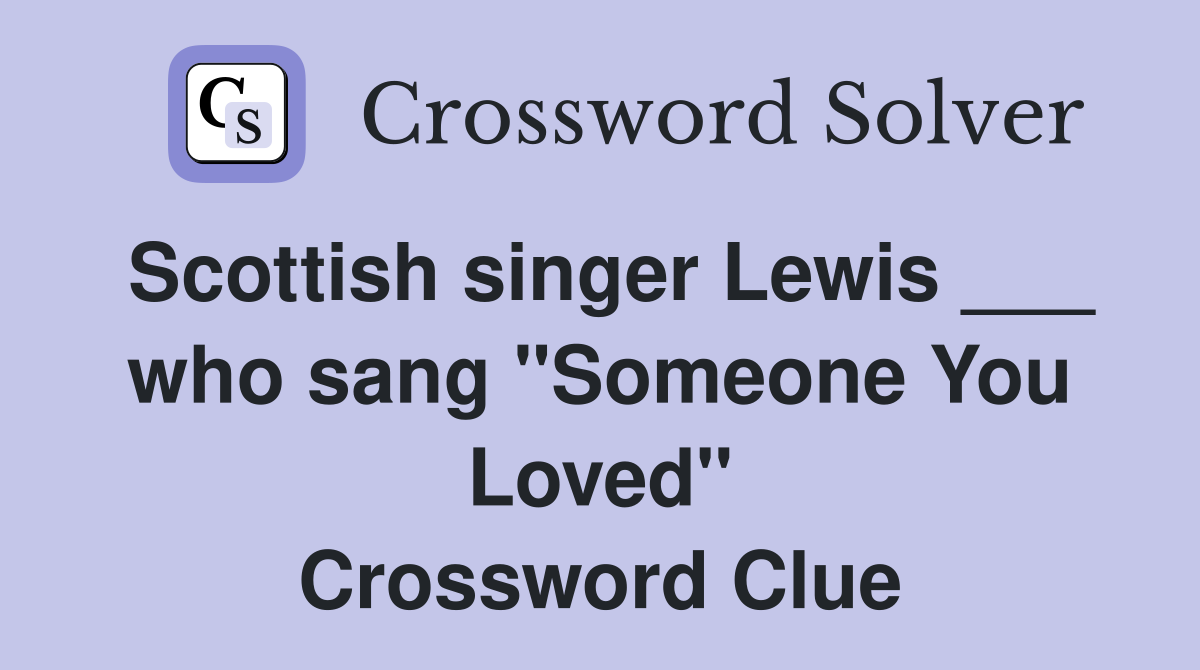 Scottish singer Lewis ___ who sang "Someone You Loved" Crossword Clue
