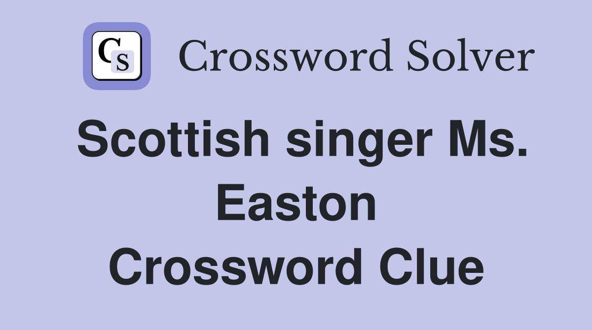 Scottish singer Ms. Easton Crossword Clue