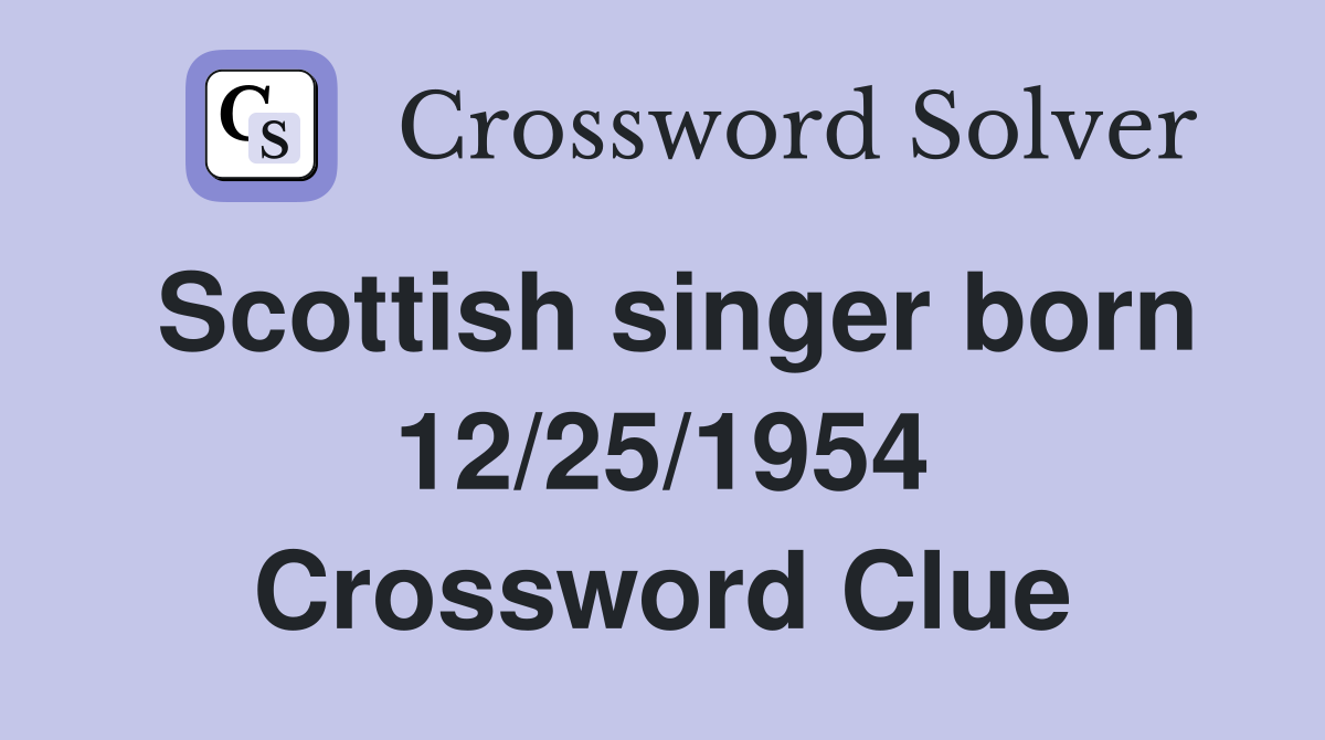 Scottish singer born 12/25/1954 Crossword Clue