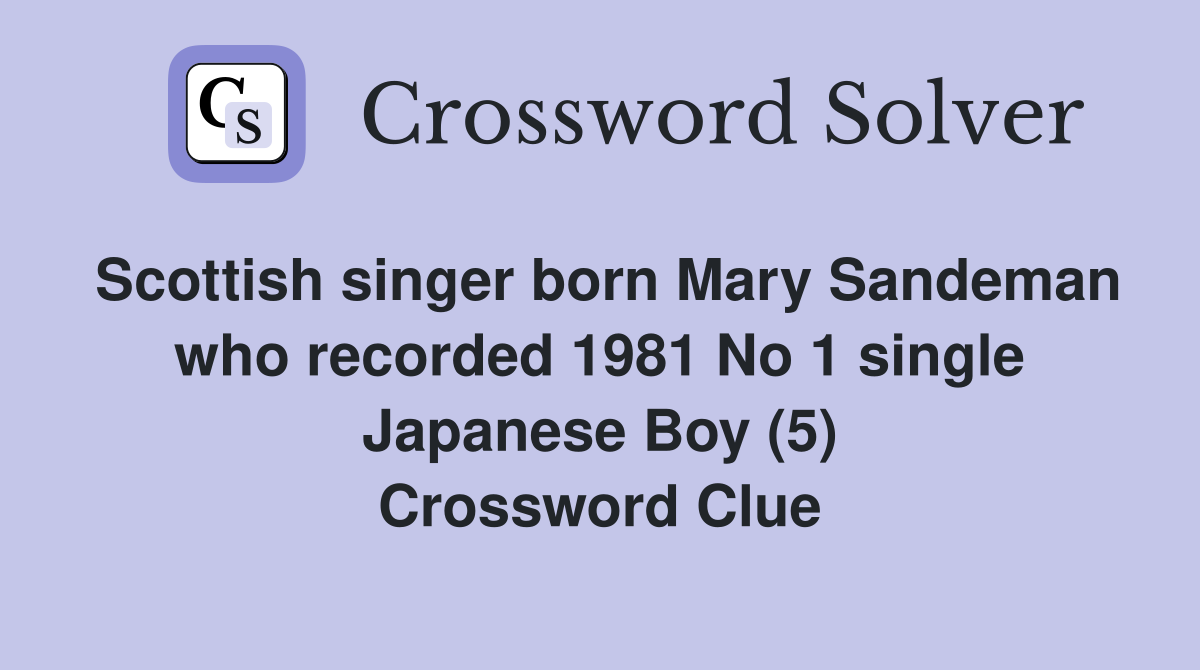 Scottish singer born Mary Sandeman who recorded 1981 No 1 single Japanese Boy (5) Crossword Clue