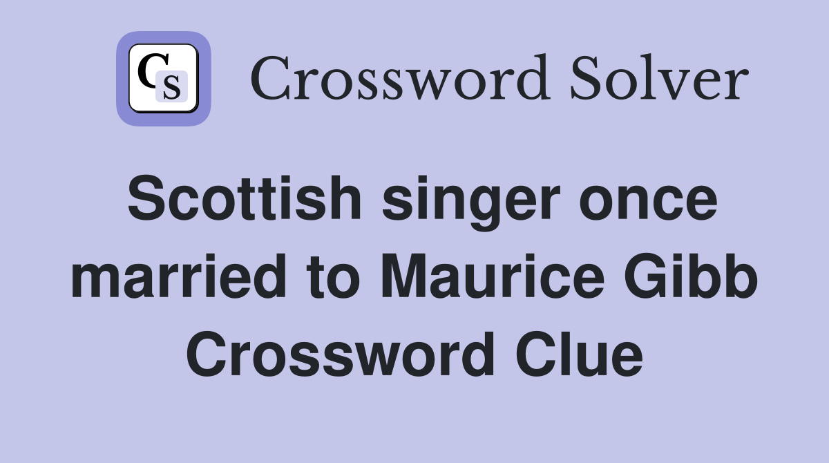 Scottish singer once married to Maurice Gibb Crossword Clue