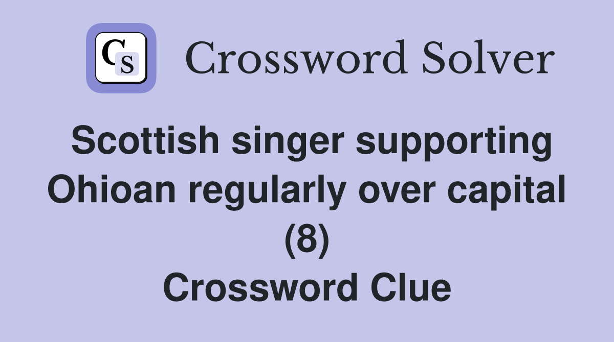Scottish singer supporting Ohioan regularly over capital (8) Crossword Clue
