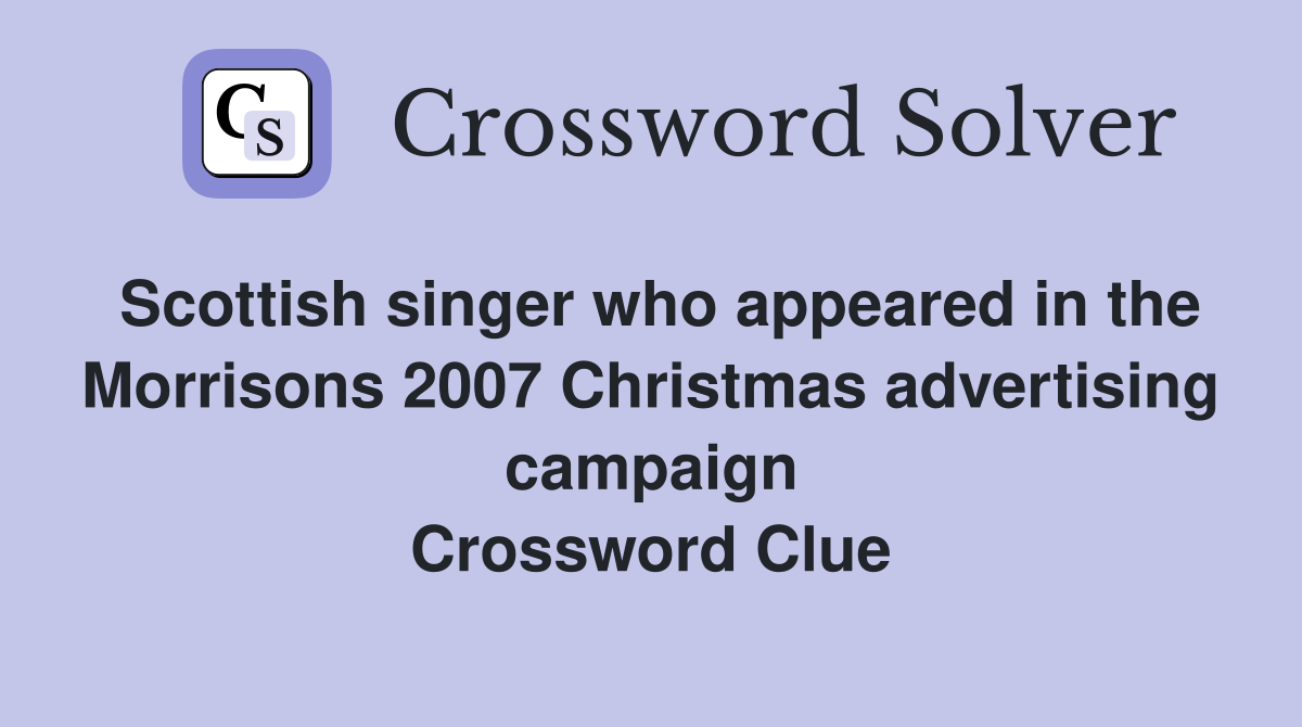 Scottish singer who appeared in the Morrisons 2007 Christmas advertising campaign Crossword Clue