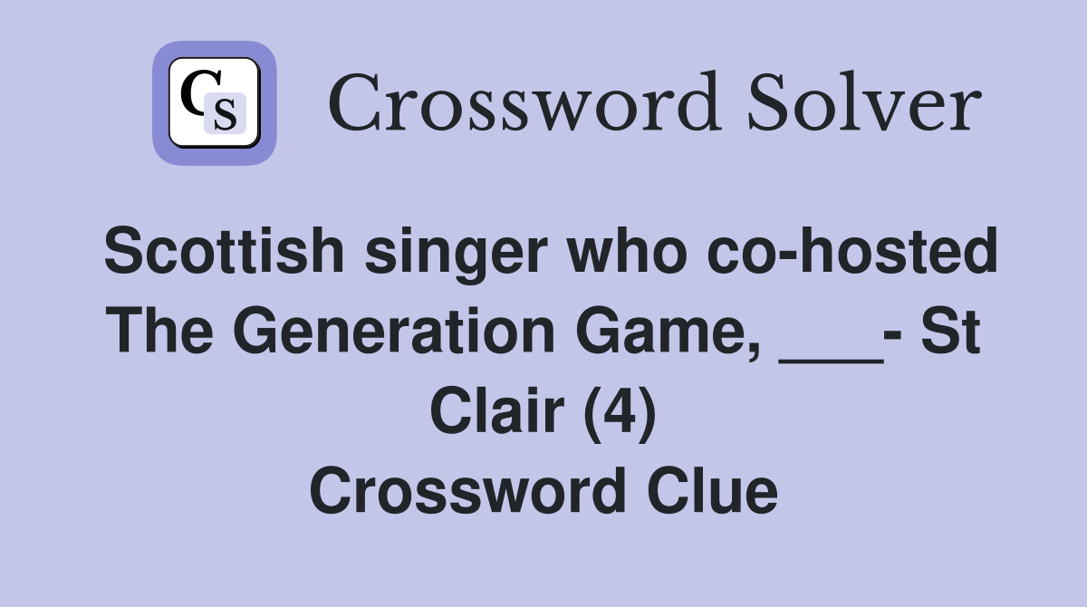 Scottish singer who co-hosted The Generation Game, ___- St Clair (4) Crossword Clue