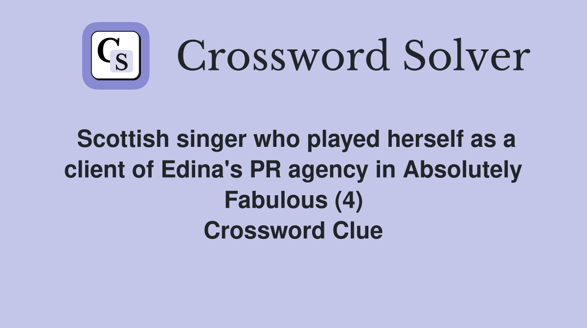 Scottish singer who played herself as a client of Edina's PR agency in Absolutely Fabulous (4) Crossword Clue
