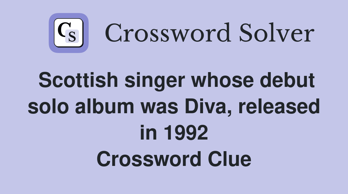 Scottish singer whose debut solo album was Diva, released in 1992 Crossword Clue