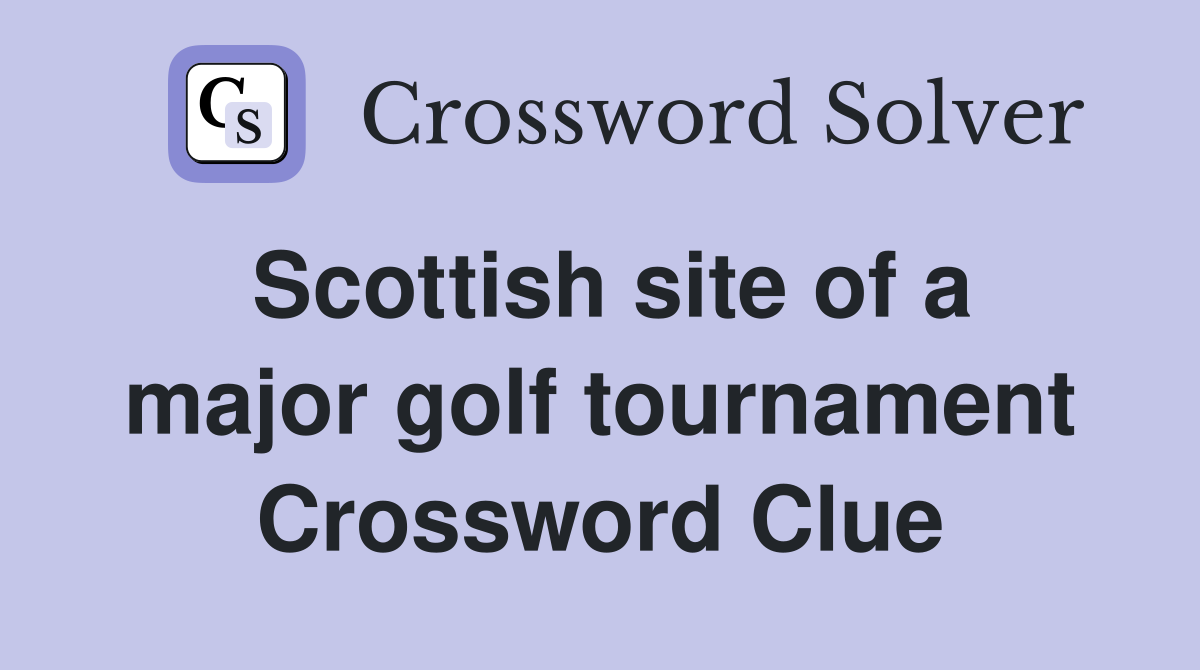 Scottish site of a major golf tournament Crossword Clue