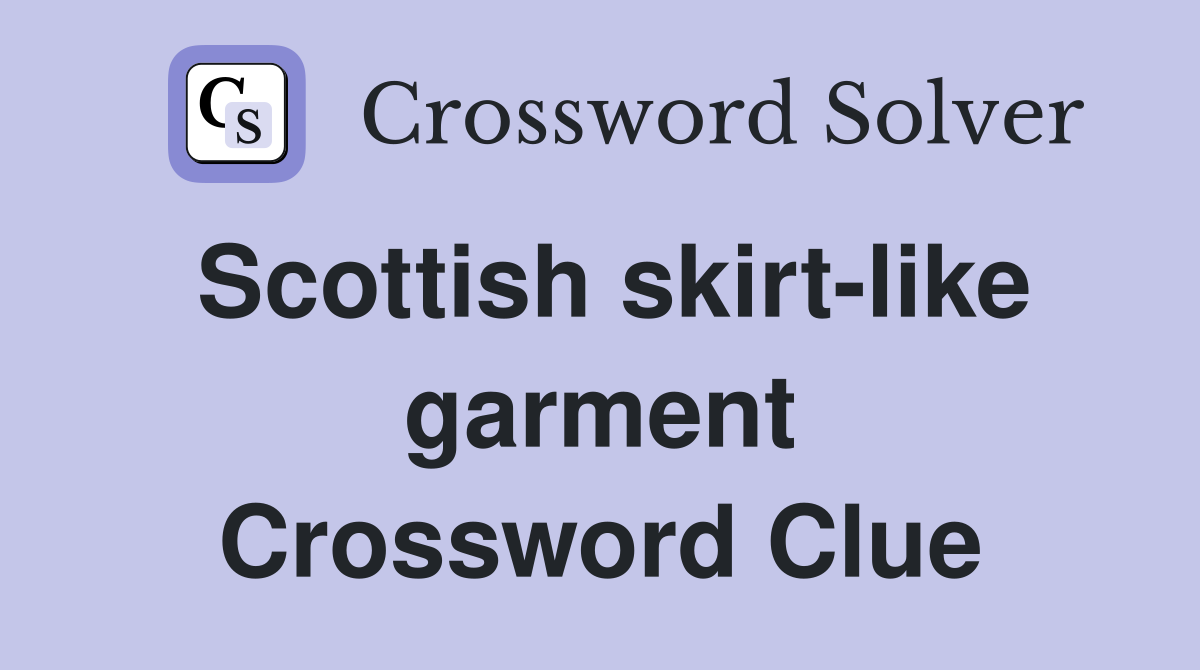 Scottish skirt-like garment Crossword Clue