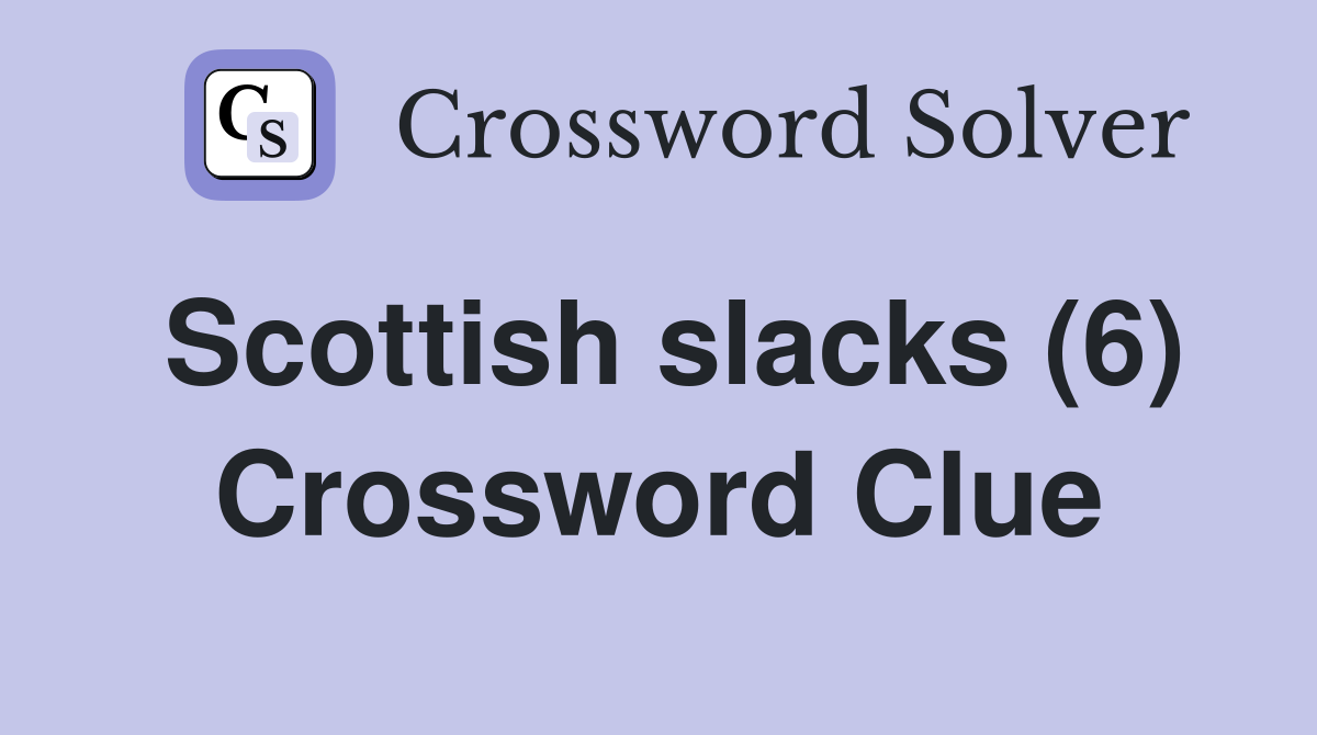 Scottish slacks (6) Crossword Clue