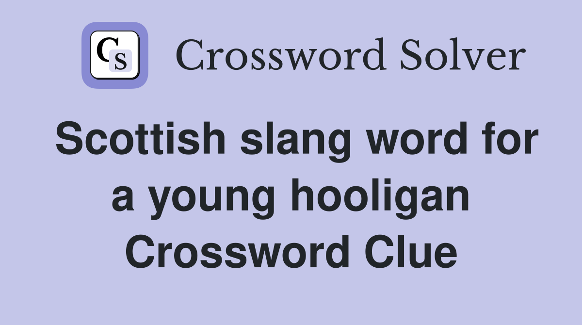 Scottish slang word for a young hooligan Crossword Clue