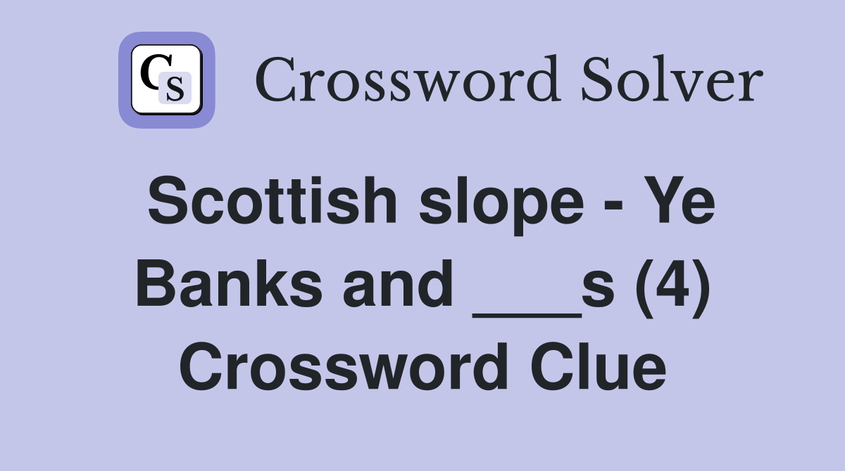 Scottish slope - Ye Banks and ___s (4) Crossword Clue