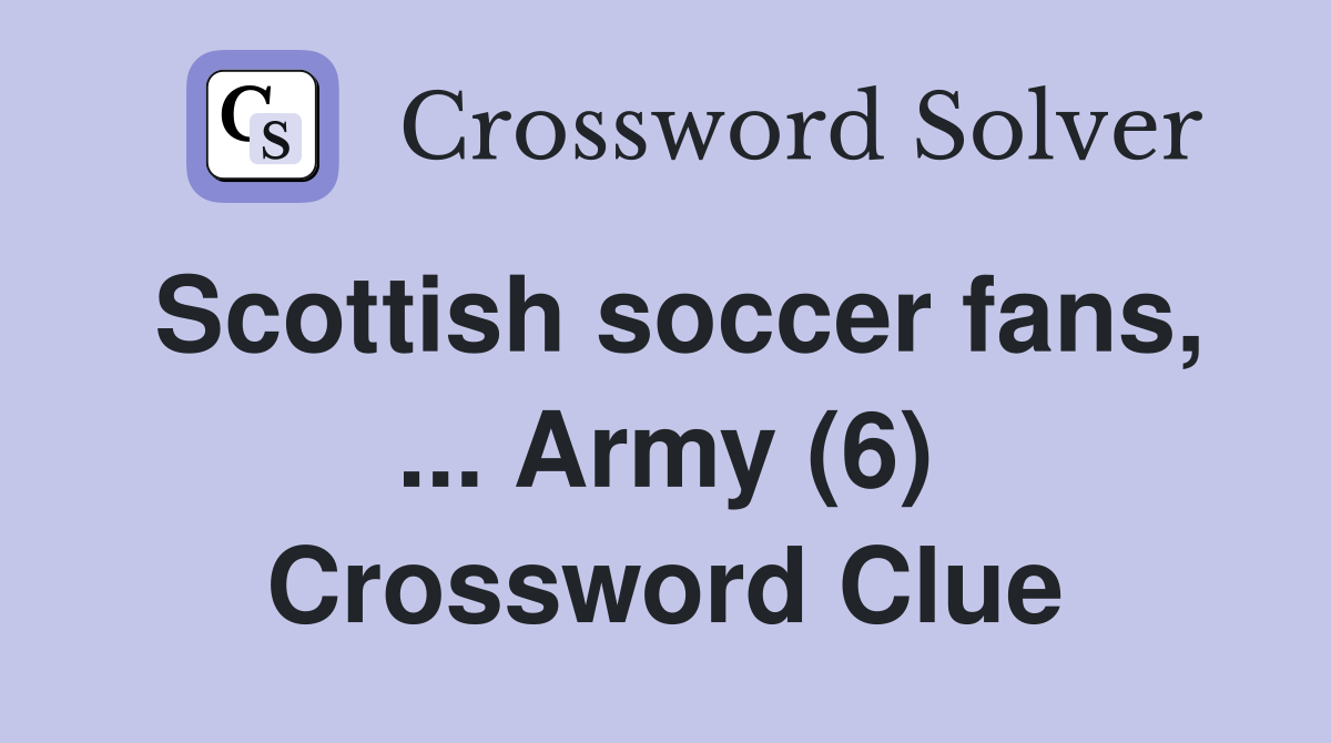 Scottish soccer fans, ... Army (6) Crossword Clue