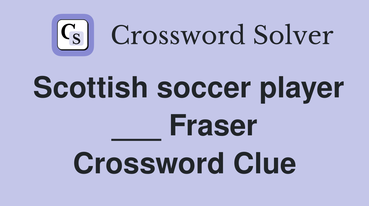 Scottish soccer player ___ Fraser Crossword Clue