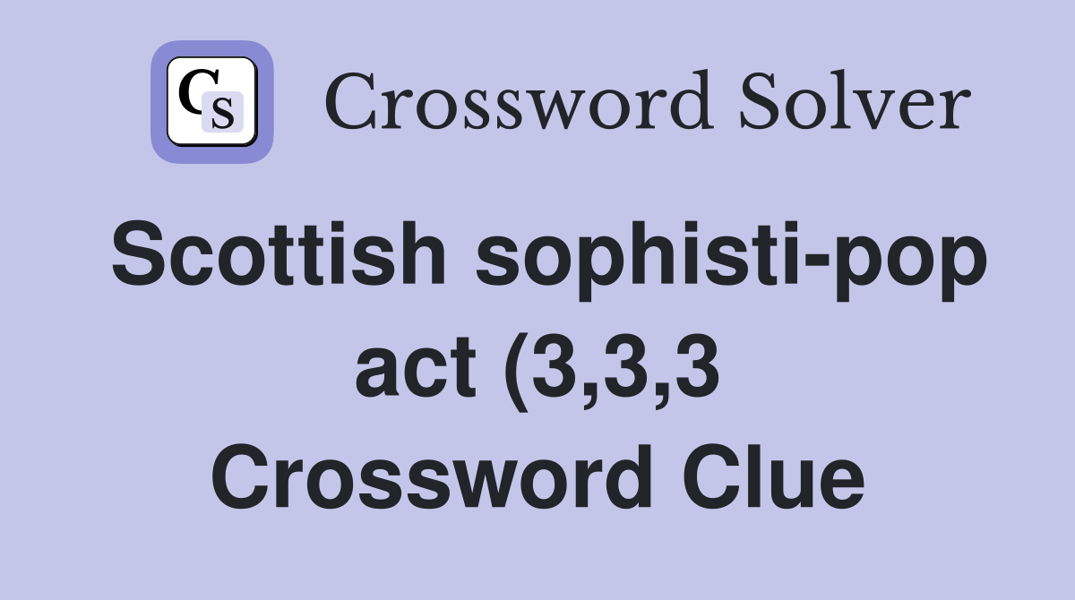 Scottish sophisti pop act (3 3 3) Crossword Clue Answers Crossword Scottish sophisti pop act (3 3 3) Crossword Clue Answers Crossword