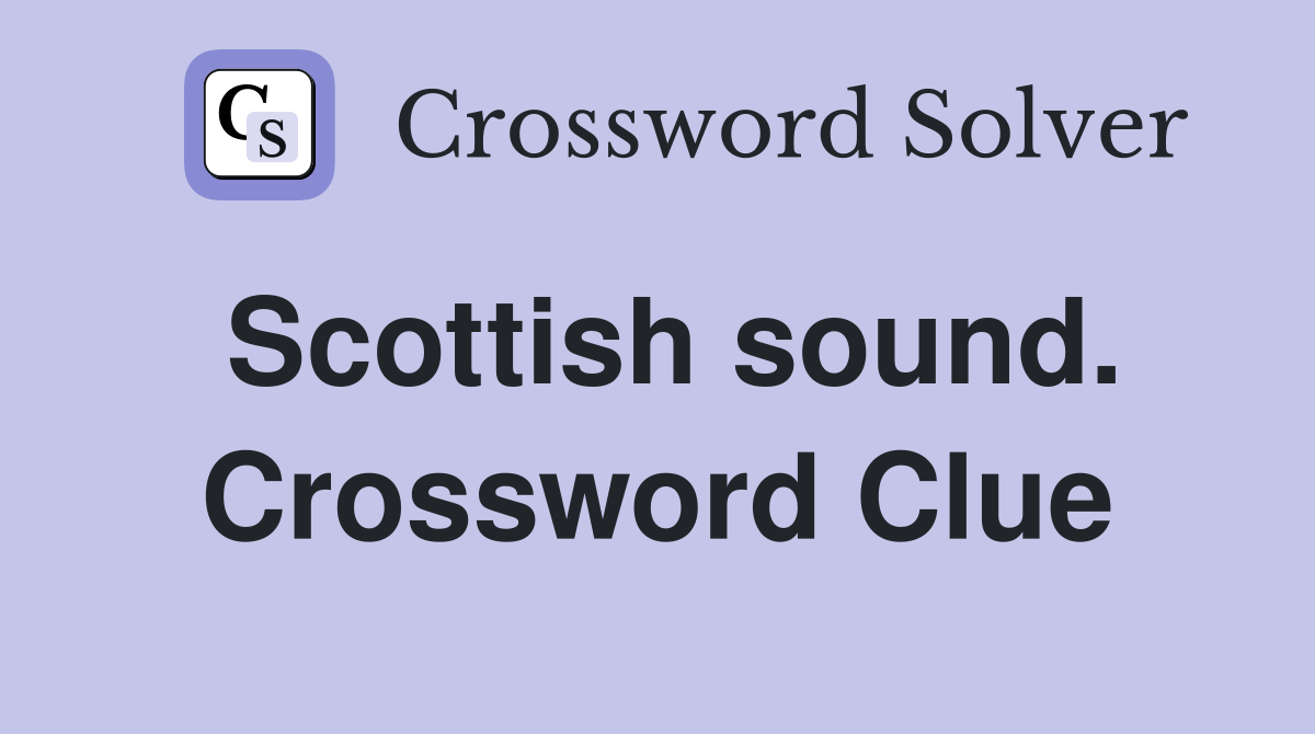 Scottish sound. Crossword Clue
