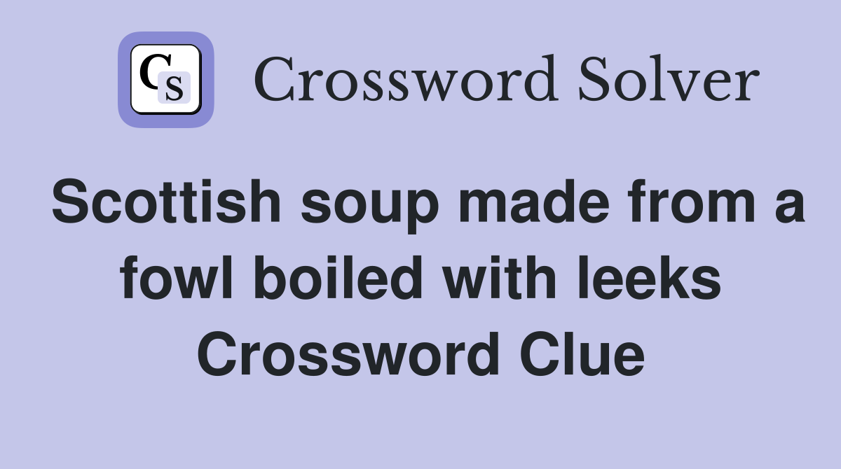 Scottish soup made from a fowl boiled with leeks Crossword Clue