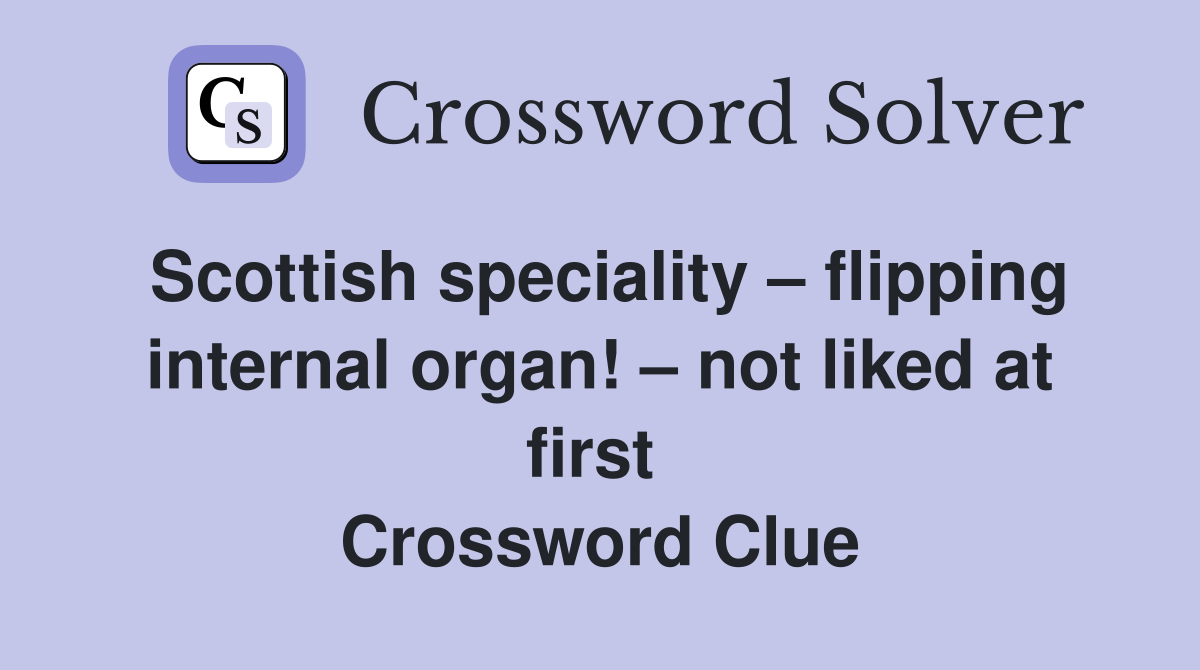 Scottish speciality – flipping internal organ! – not liked at first  Crossword Clue