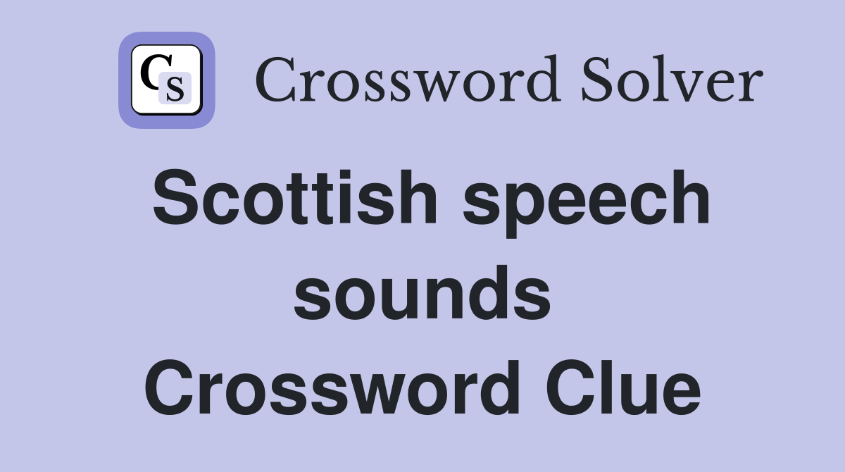 Scottish speech sounds Crossword Clue