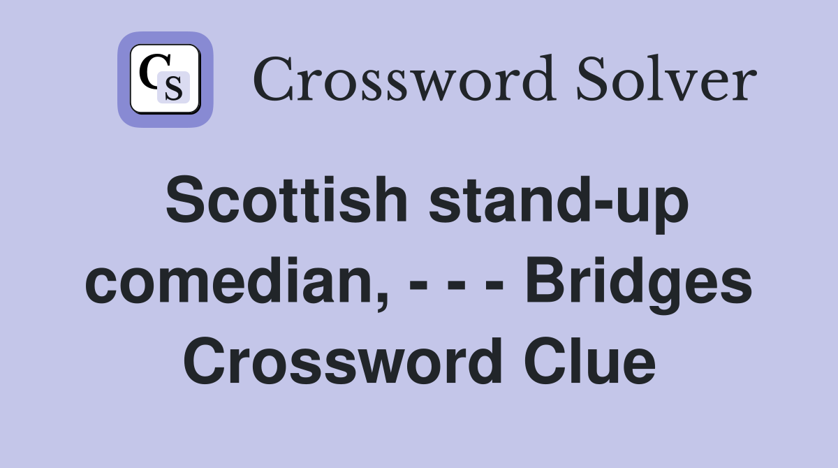 Scottish stand-up comedian, - - - Bridges Crossword Clue