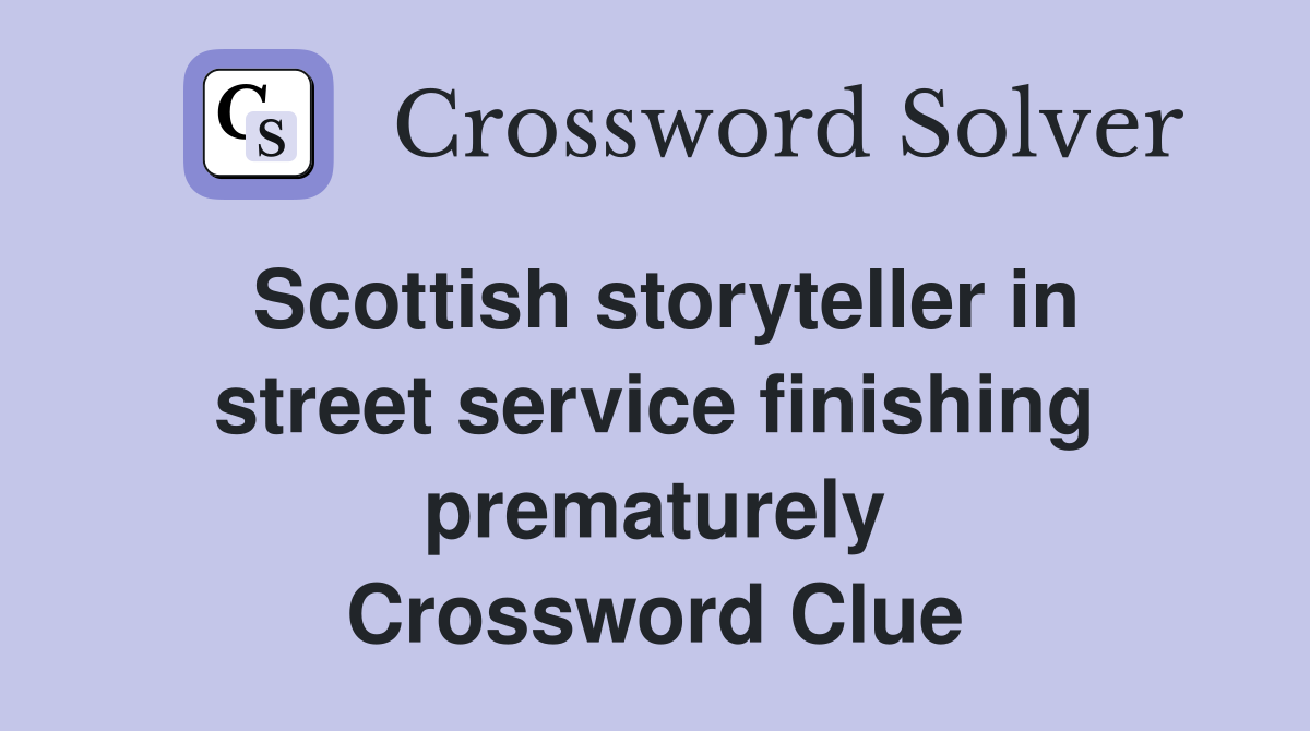 Scottish storyteller in street service finishing prematurely Crossword Clue
