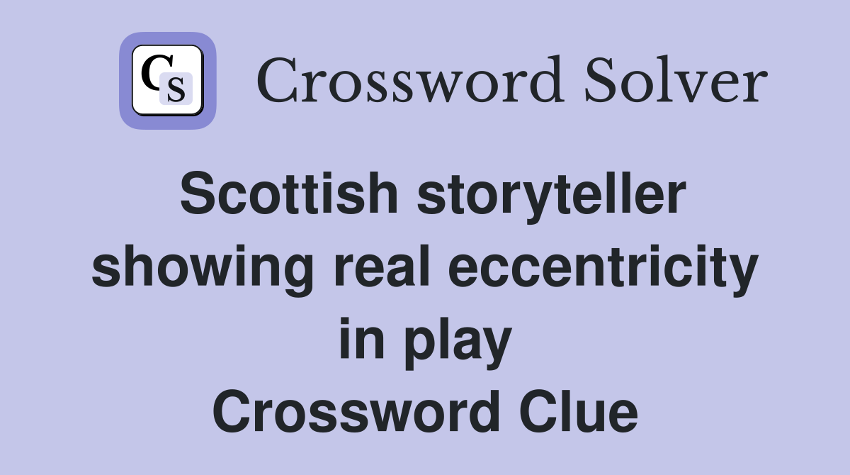 Scottish storyteller showing real eccentricity in play Crossword Clue