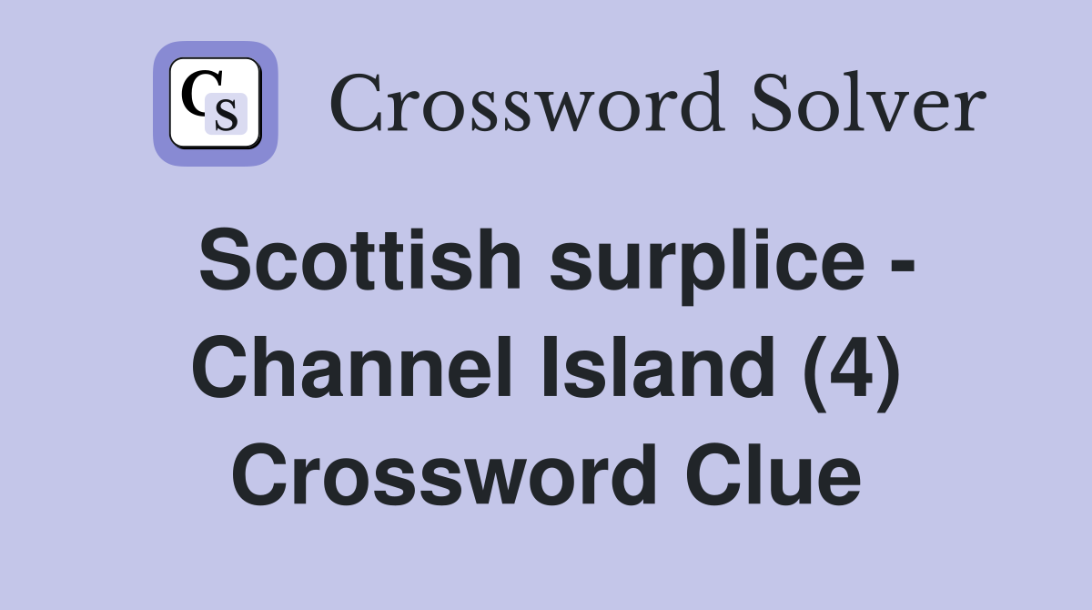 Scottish surplice - Channel Island (4) Crossword Clue