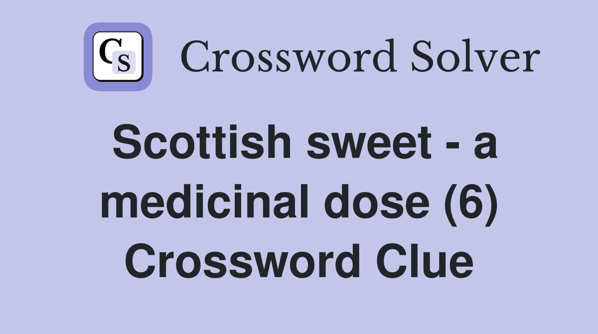 Scottish sweet - a medicinal dose (6) Crossword Clue