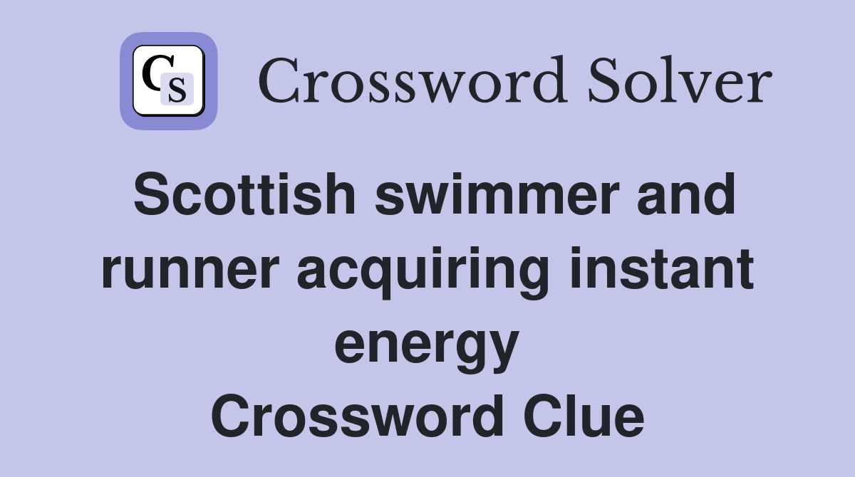 Scottish swimmer and runner acquiring instant energy Crossword Clue