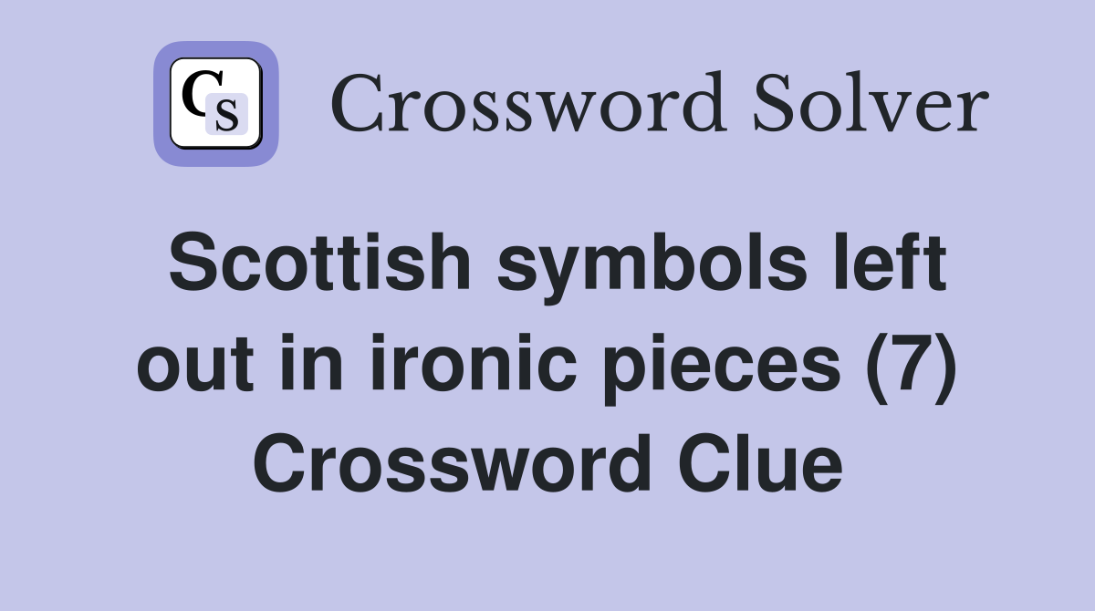 Scottish symbols left out in ironic pieces (7) Crossword Clue