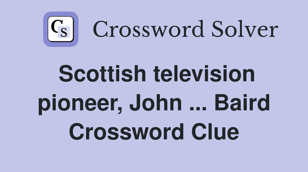 Scottish television pioneer, John ... Baird Crossword Clue