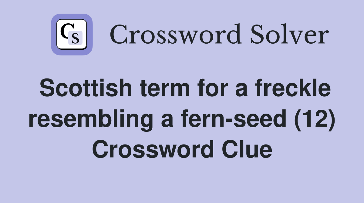 Scottish term for a freckle resembling a fern-seed (12) Crossword Clue
