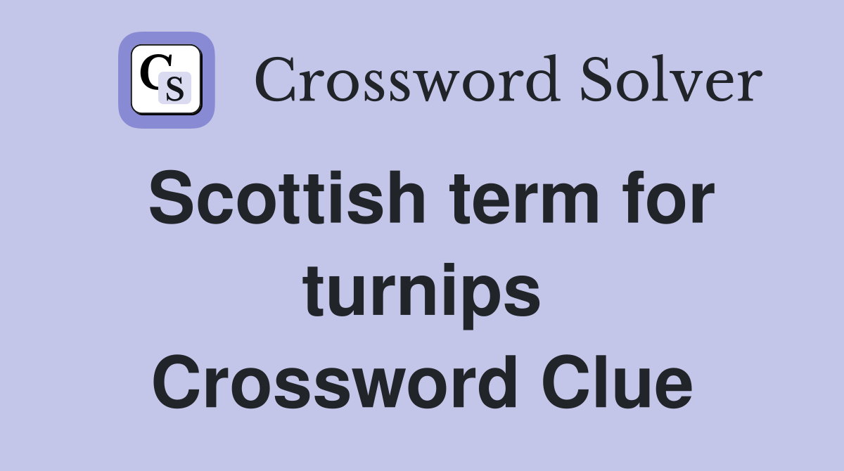 Scottish term for turnips Crossword Clue