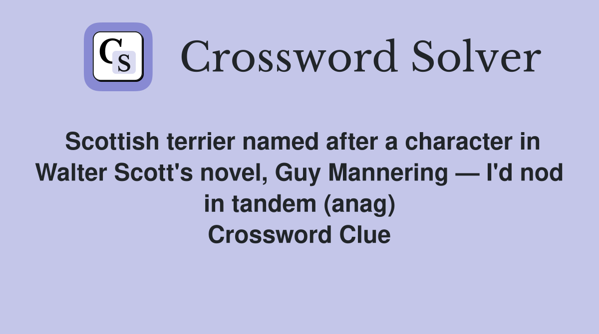 Scottish terrier named after a character in Walter Scott's novel, Guy Mannering — I'd nod in tandem (anag) Crossword Clue