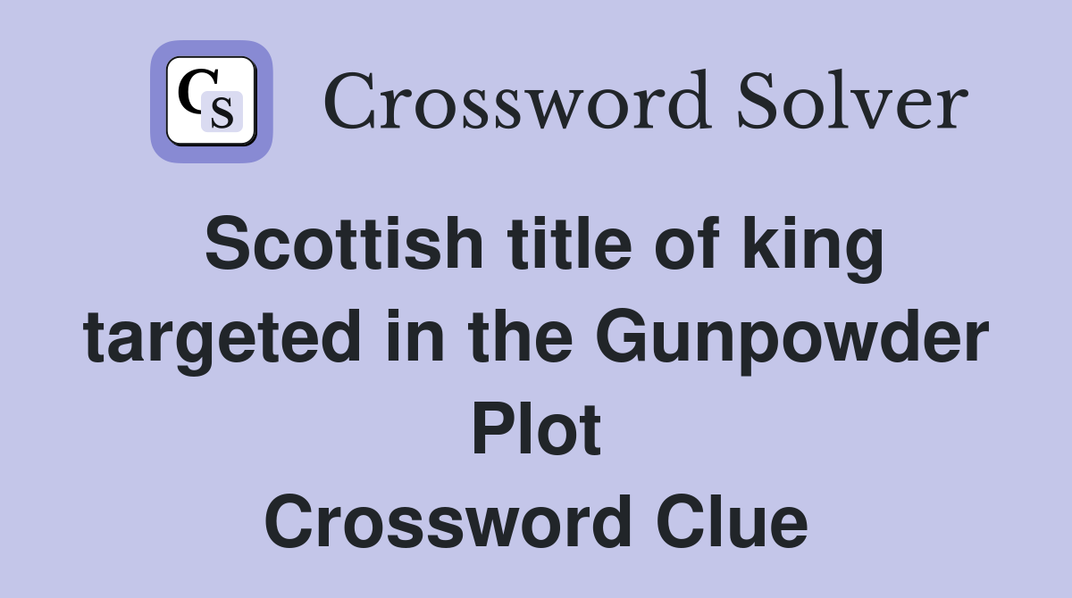 Scottish title of king targeted in the Gunpowder Plot Crossword Clue
