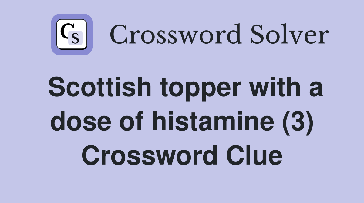 Scottish topper with a dose of histamine (3) Crossword Clue