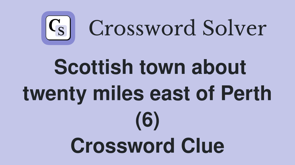 Scottish town about twenty miles east of Perth (6) Crossword Clue