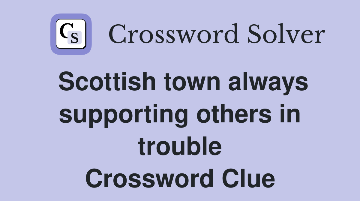Scottish town always supporting others in trouble Crossword Clue