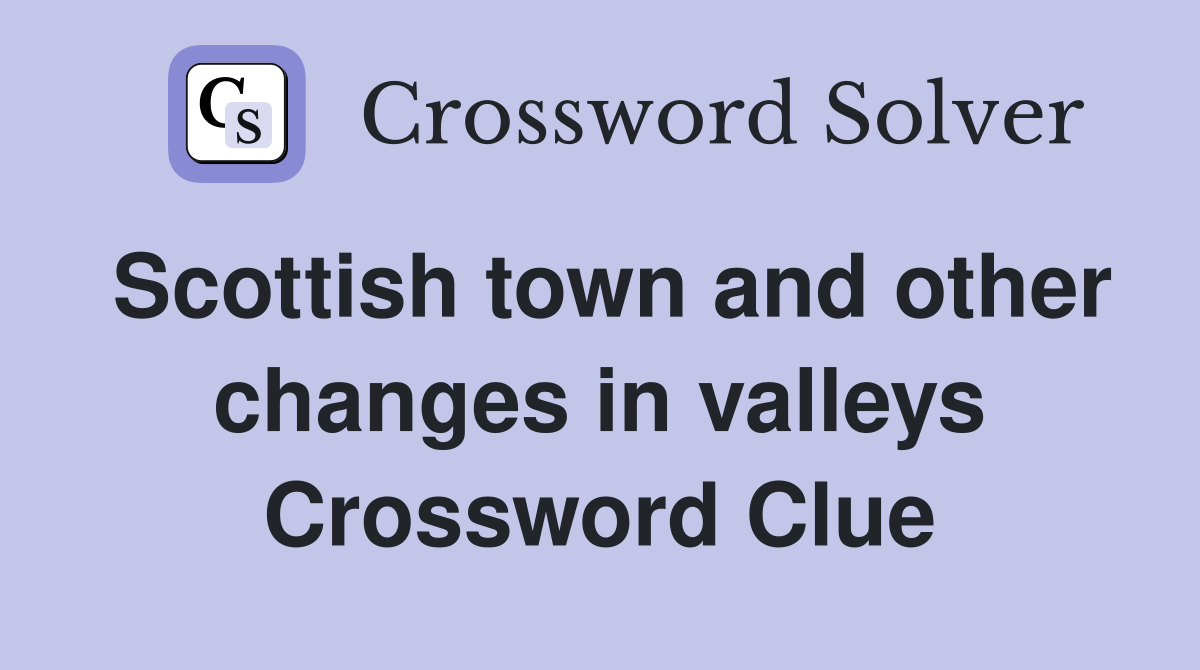 Scottish town and other changes in valleys Crossword Clue
