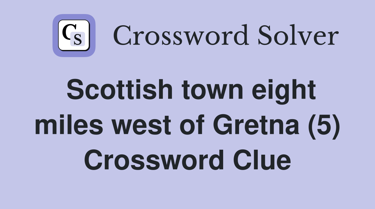Scottish town eight miles west of Gretna (5) Crossword Clue