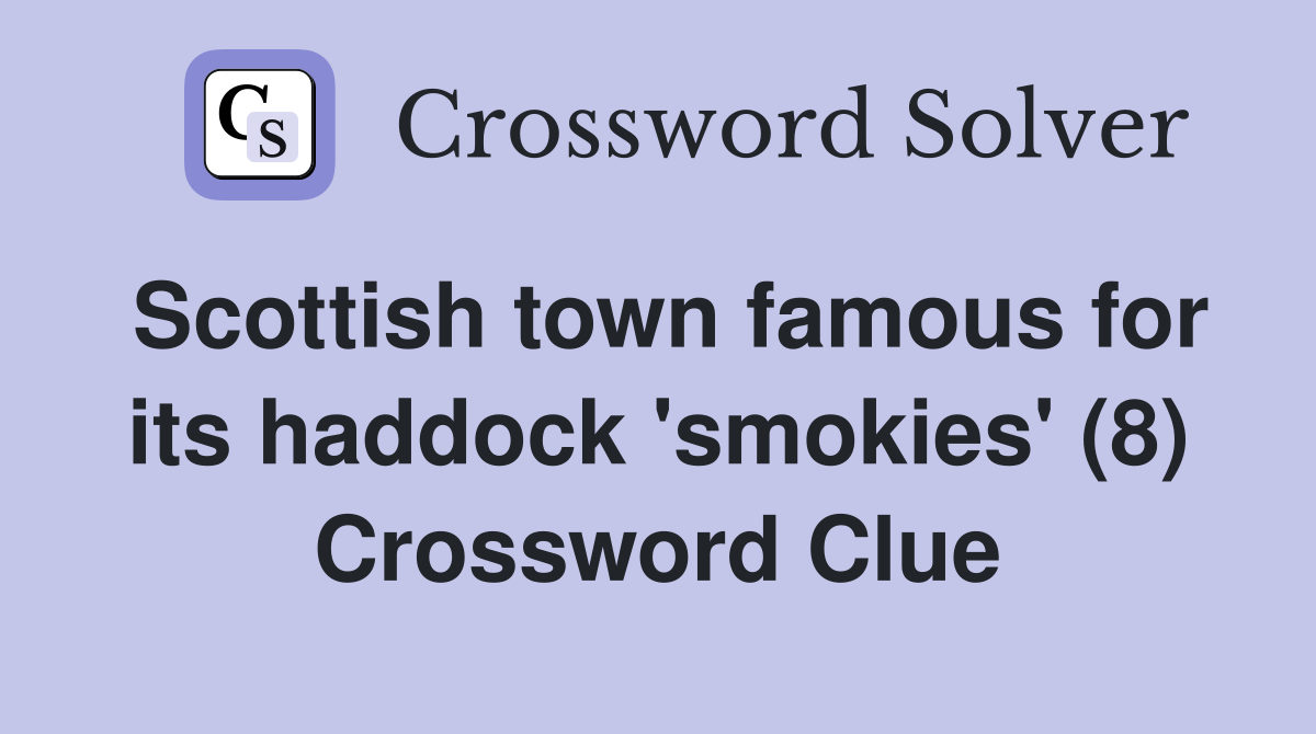 Scottish town famous for its haddock 'smokies' (8) Crossword Clue