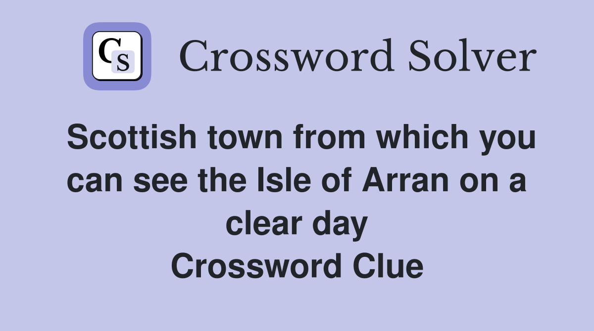 Scottish town from which you can see the Isle of Arran on a clear day Crossword Clue
