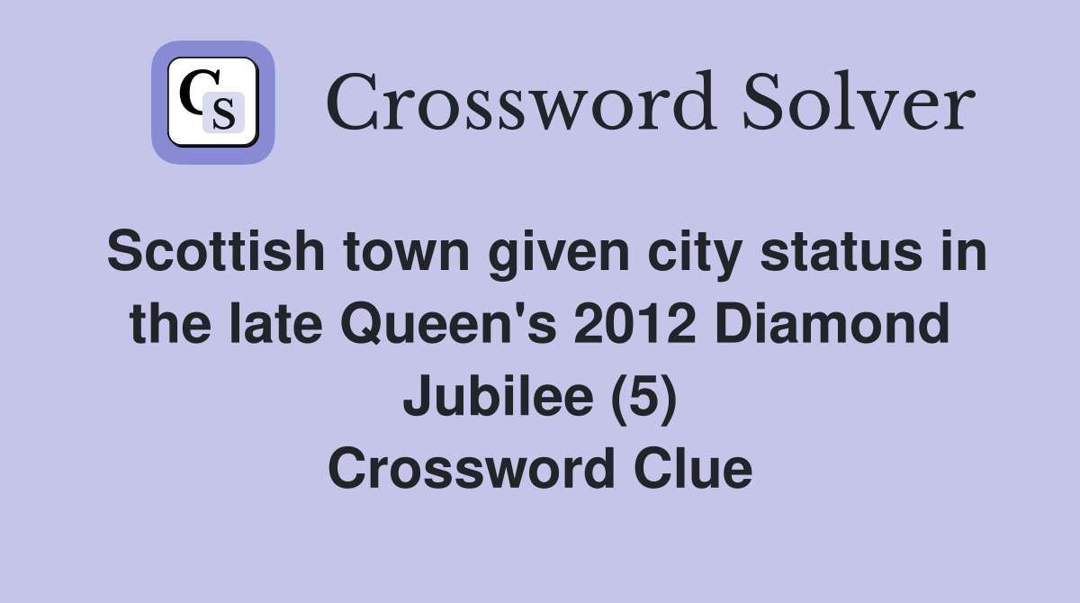Scottish town given city status in the late Queen's 2012 Diamond Jubilee (5) Crossword Clue