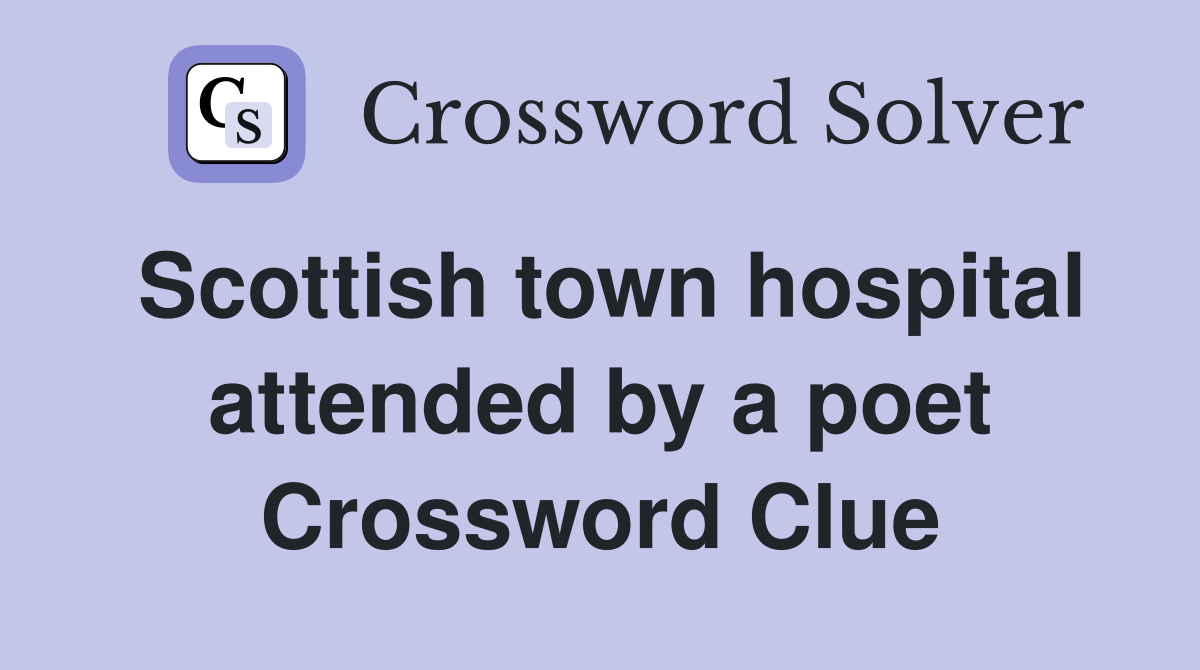 Scottish town hospital attended by a poet Crossword Clue