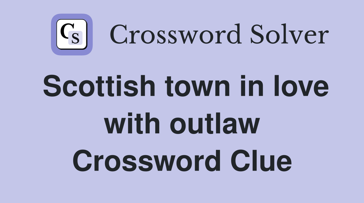 Scottish town in love with outlaw Crossword Clue