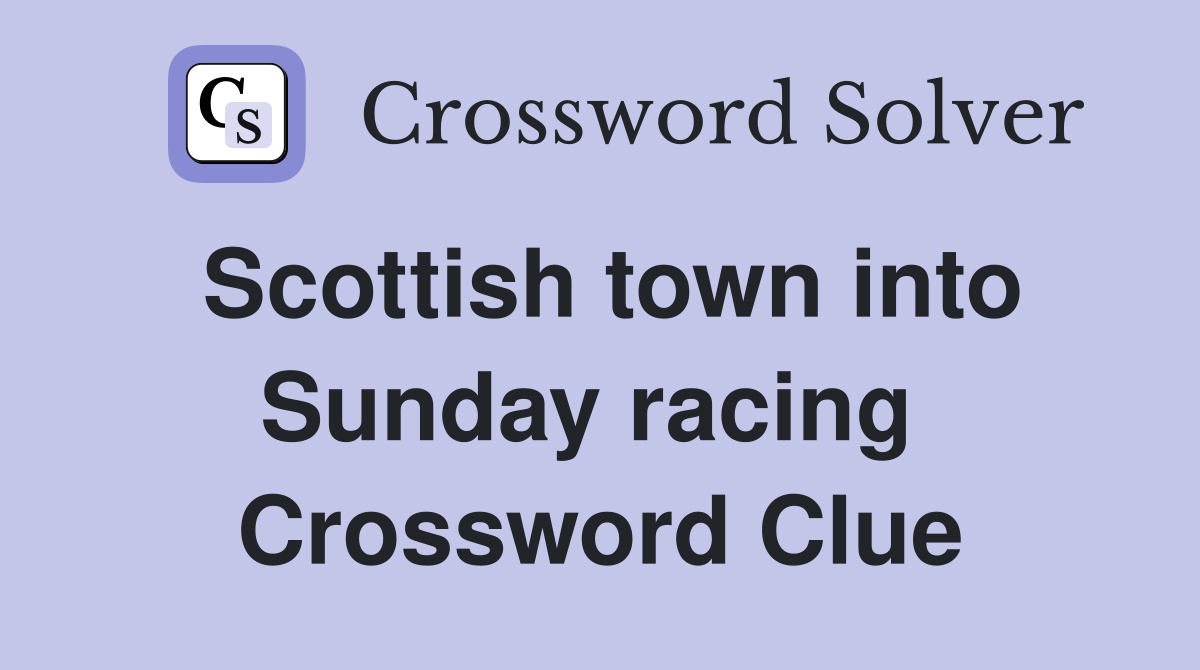 Scottish town into Sunday racing  Crossword Clue