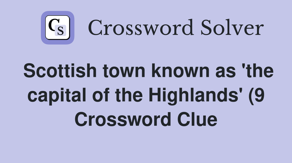 Scottish town known as #39 the capital of the Highlands #39 (9) Crossword Scottish town known as #39 the capital of the Highlands #39 (9) Crossword