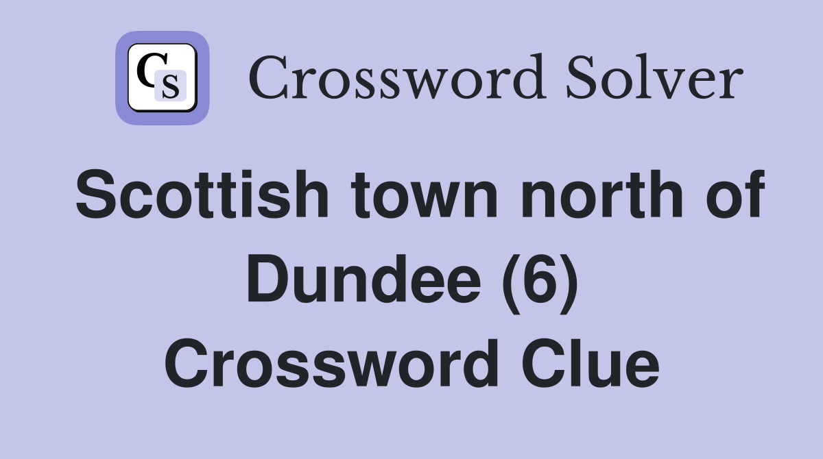 Scottish town north of Dundee (6) Crossword Clue
