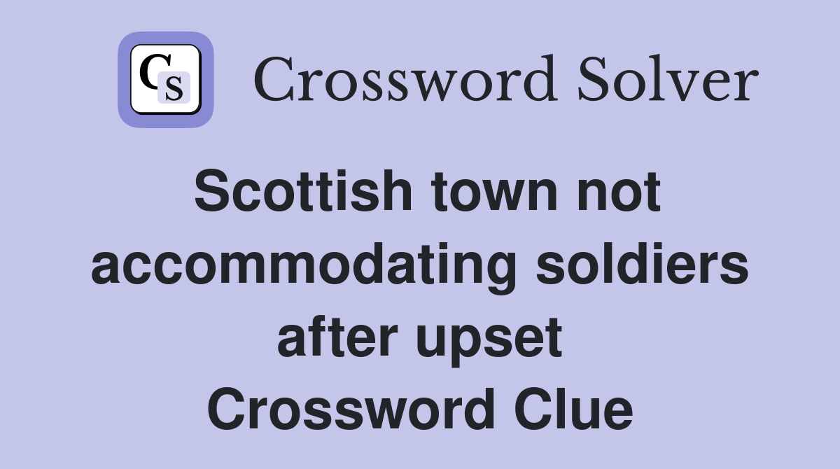 Scottish town not accommodating soldiers after upset Crossword Clue