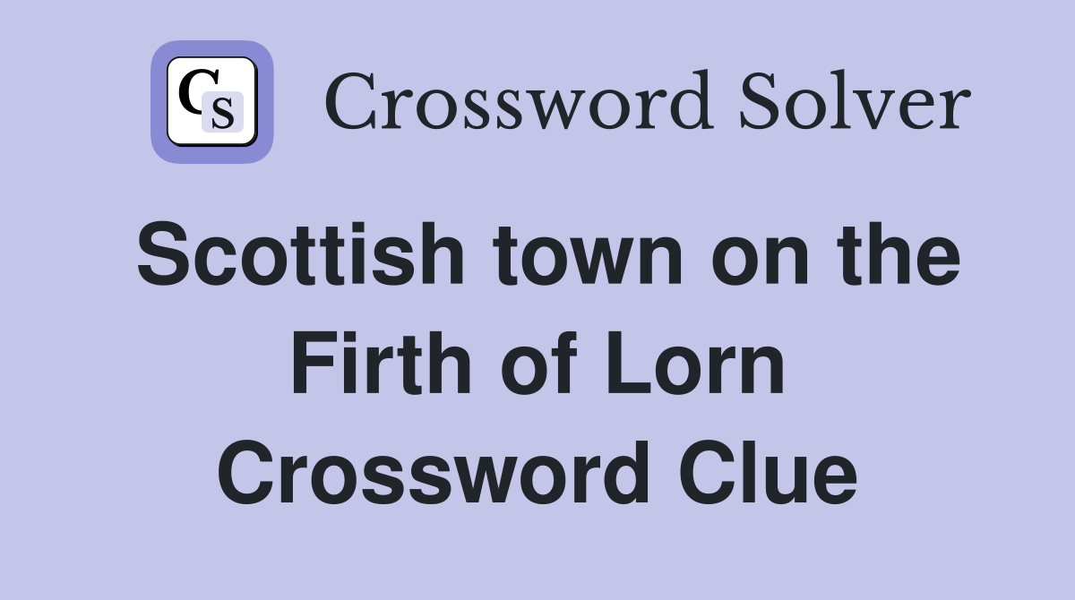 Scottish town on the Firth of Lorn Crossword Clue