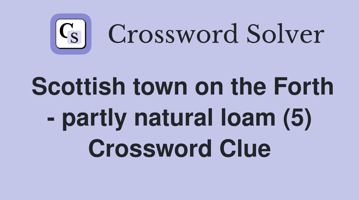 Scottish town on the Forth - partly natural loam (5) Crossword Clue